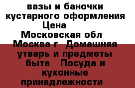 вазы и баночки кустарного оформления › Цена ­ 350 - Московская обл., Москва г. Домашняя утварь и предметы быта » Посуда и кухонные принадлежности   